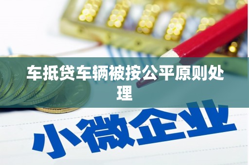 遂宁车抵贷车辆被按公平原则处理
