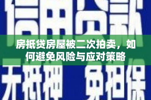 通渭房抵贷房屋被二次拍卖，如何避免风险与应对策略