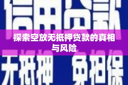 海端探索空放无抵押贷款的真相与风险